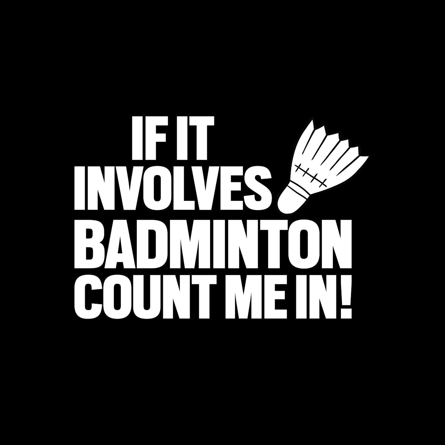 If It Involves Badminton Count Me In! T-shirt