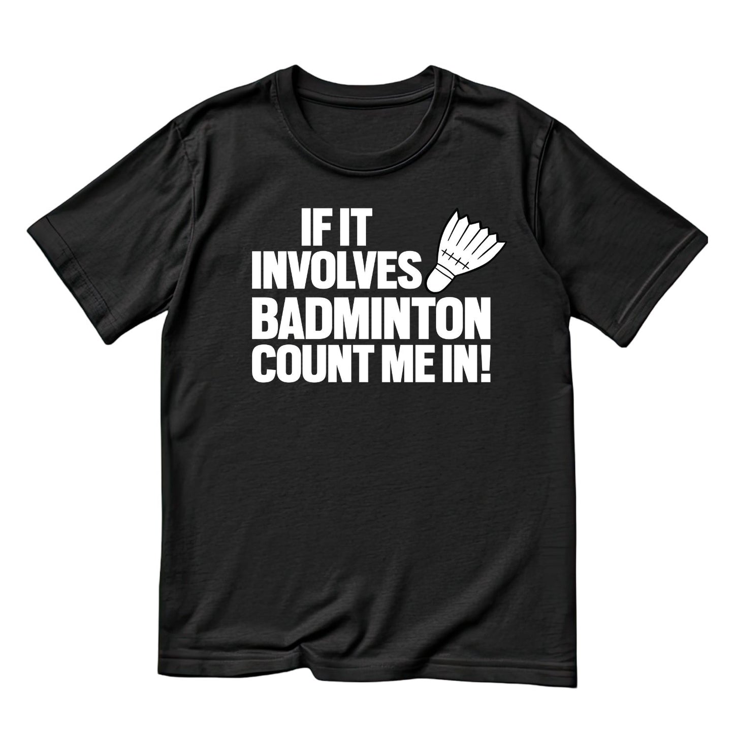 If It Involves Badminton Count Me In! T-shirt