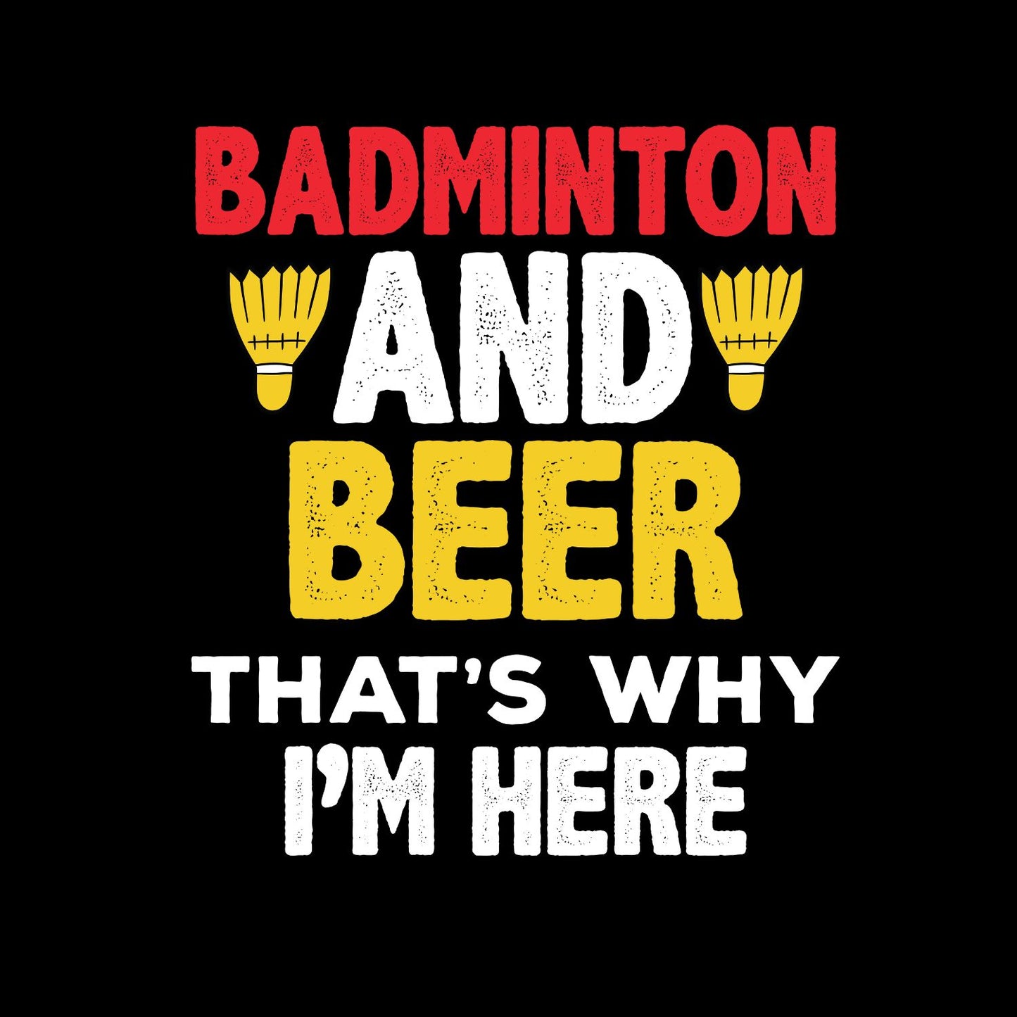Badminton And Beer That’s Why I’m Here T-shirt