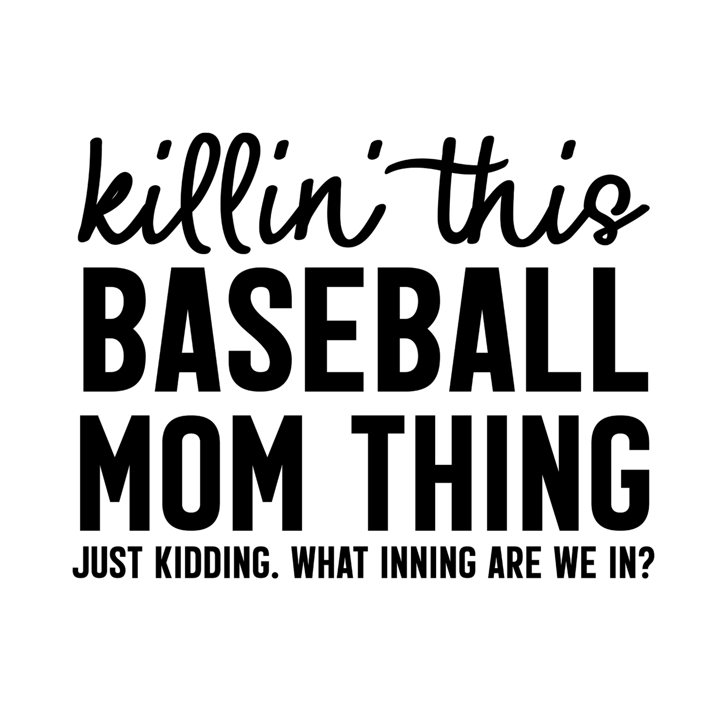 Killin’ This Baseball Mom Thing. Just Kidding. What Inning Are We In? T-shirt | Mama Graphic Tee | Mommy Printed Shirt | Mother’s Day | Birthday |