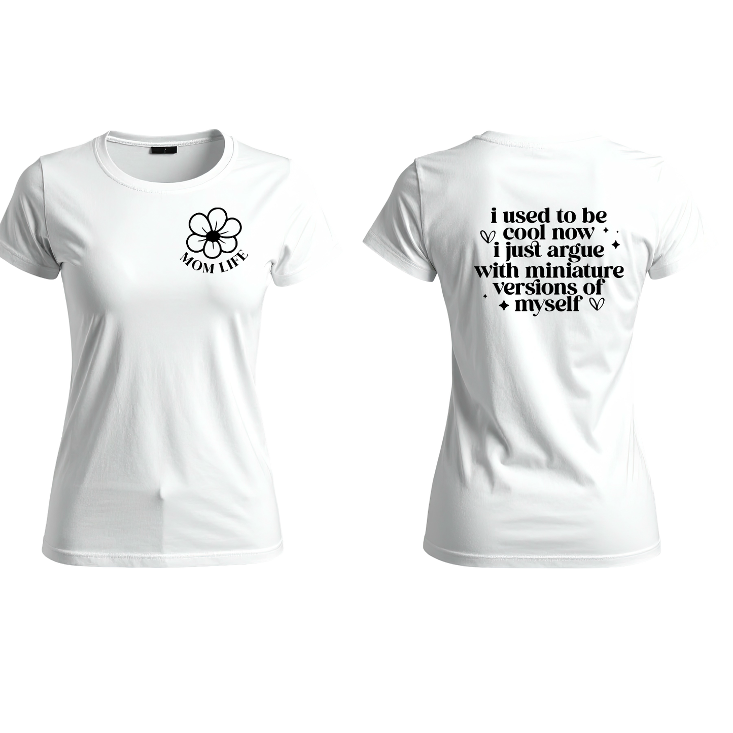 Mom Life (front) I Used To Be Cool Now I Just Argue With Miniature Versions of Myself (back) T-shirt | Mama Graphic Tee | Mommy Printed Shirt | Mother’s Day | Birthday