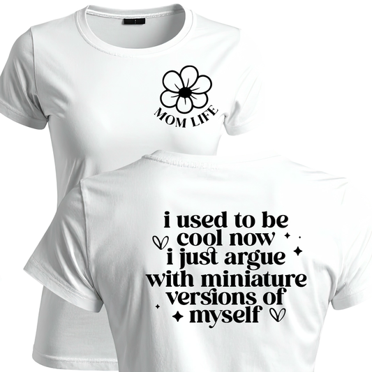 Mom Life (front) I Used To Be Cool Now I Just Argue With Miniature Versions of Myself (back) T-shirt | Mama Graphic Tee | Mommy Printed Shirt | Mother’s Day | Birthday