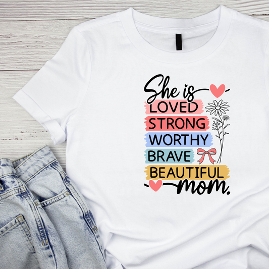 She Is Loved Strong Worthy Brave Beautiful Mom T-shirt | Mama Graphic Tee | Mommy Printed Shirt | Mother’s Day | Birthday |
