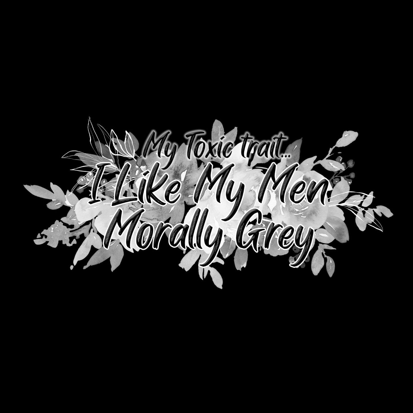 My Toxic Trait… I Like My Men Morally Grey T-shirt