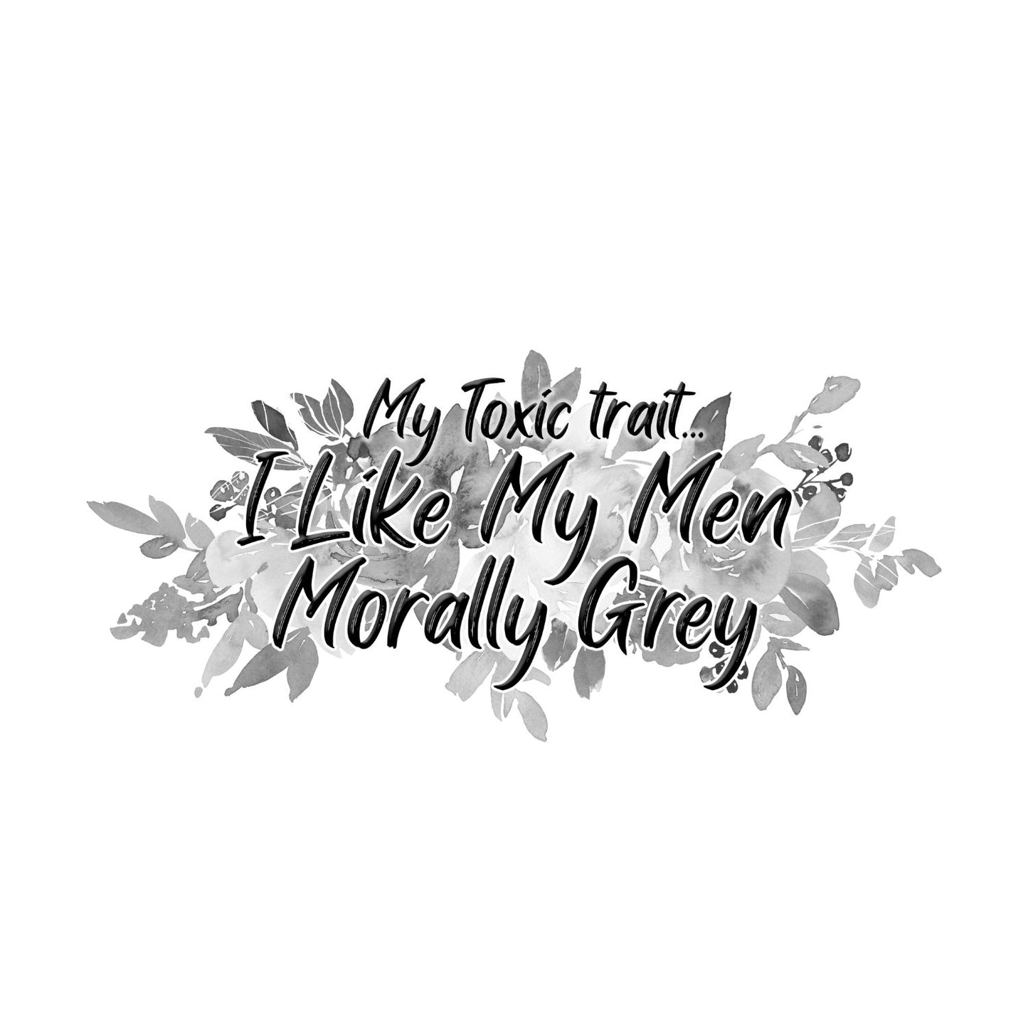 My Toxic Trait… I Like My Men Morally Grey T-shirt