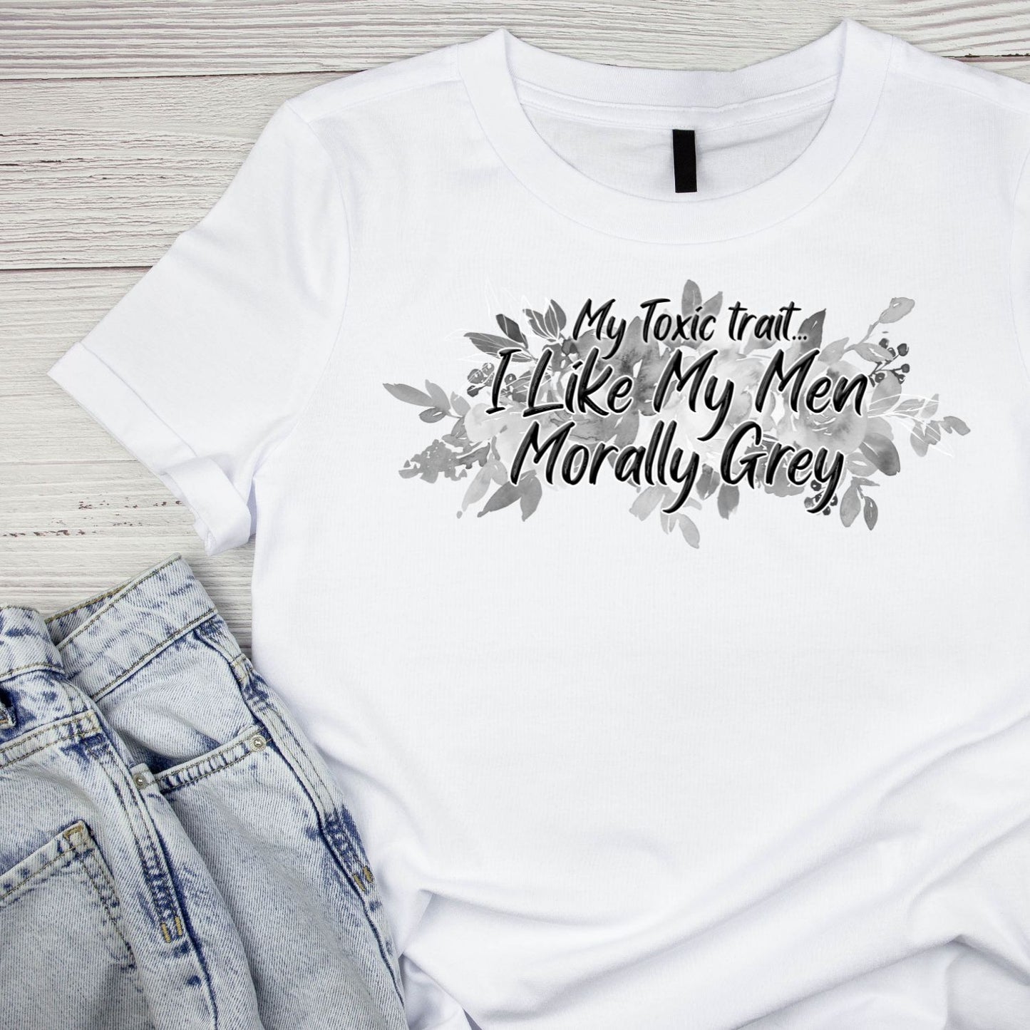 My Toxic Trait… I Like My Men Morally Grey T-shirt
