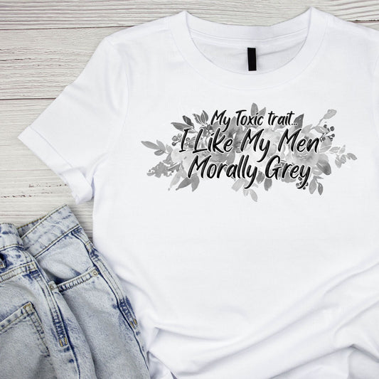 My Toxic Trait… I Like My Men Morally Grey T-shirt