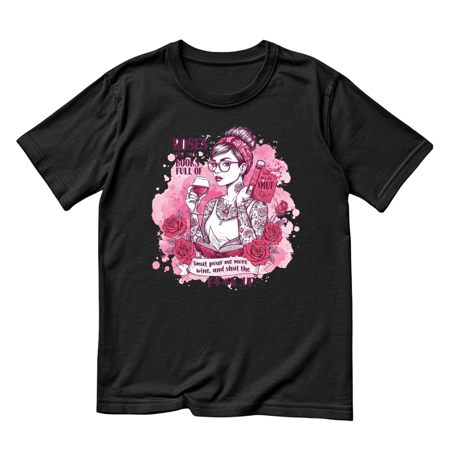 Roses Are Red Books Full Of Smut Pour Me More Wine, And Shut The F**k Up T-shirt
