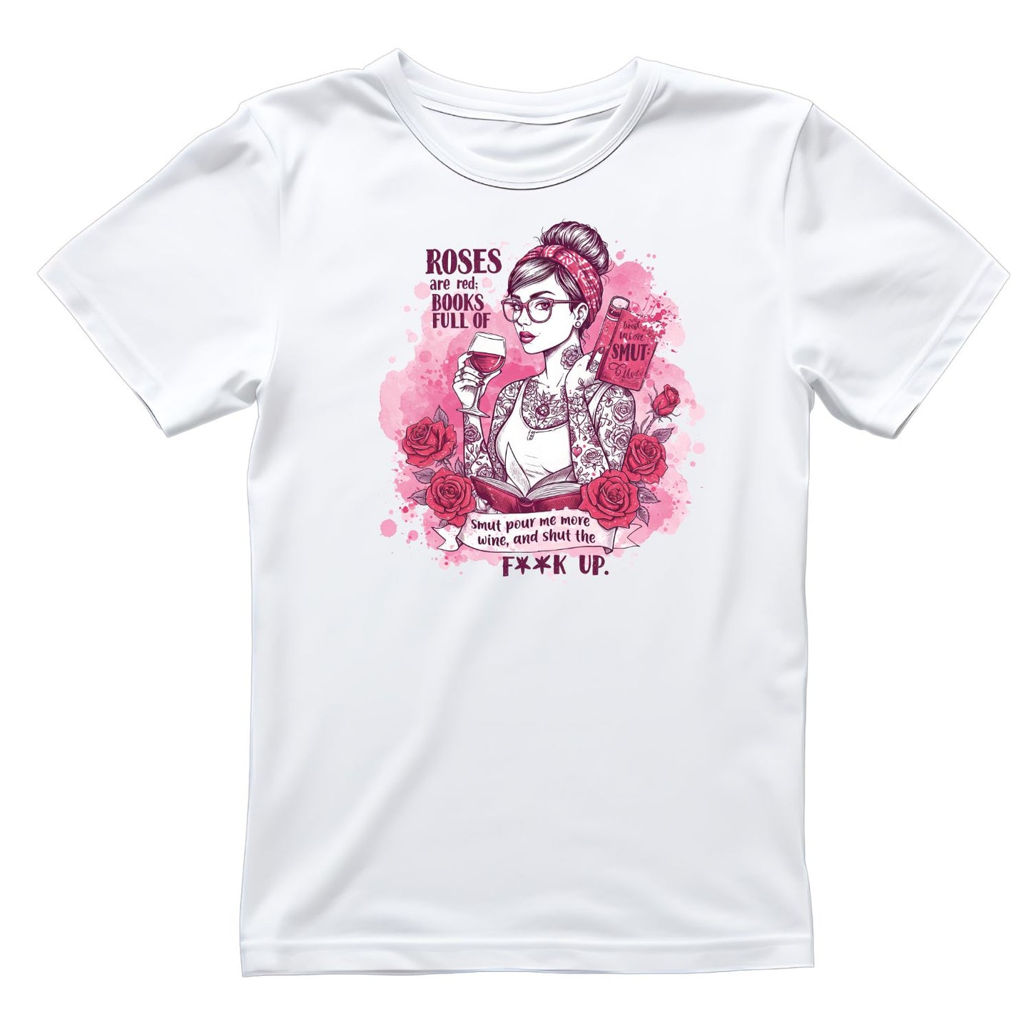 Roses Are Red Books Full Of Smut Pour Me More Wine, And Shut The F**k Up T-shirt