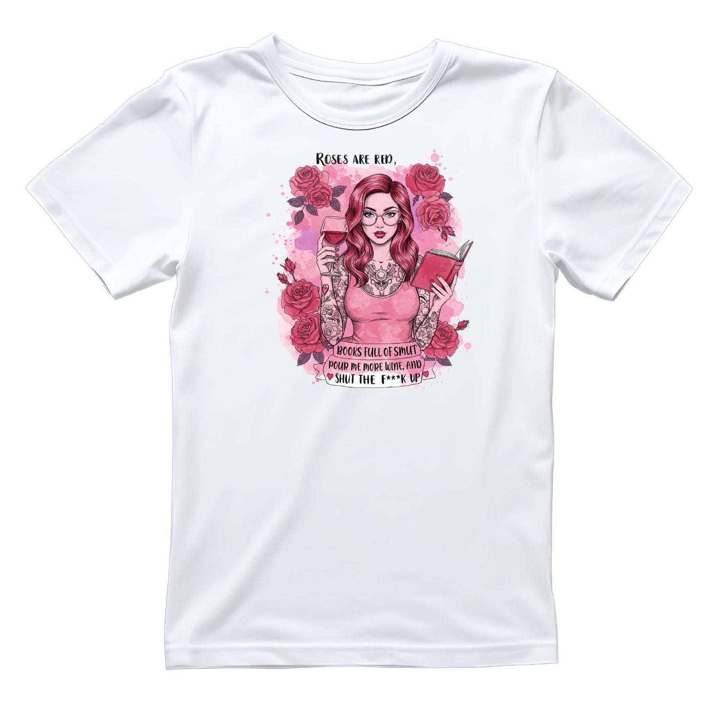 Roses Are Red Books Full Of Smut Pour Me More Wine, And Shut The F**k Up T-shirt