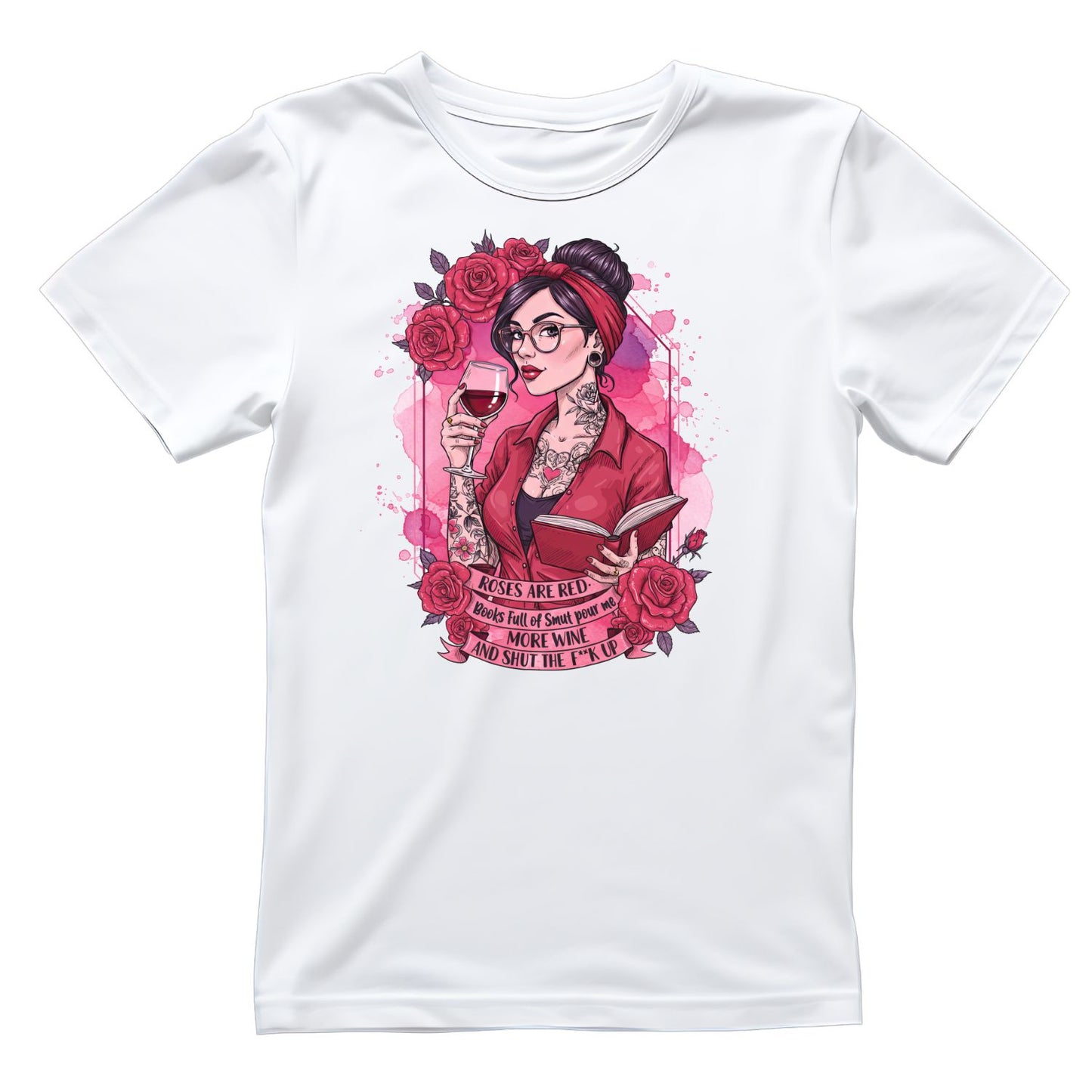 Roses Are Red Books Full Of Smut Pour Me More Wine, And Shut The F**k Up T-shirt