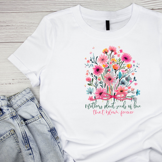 Mothers Plant Seeds Of Love That Bloom Forever T-shirt | Mama Graphic Tee | Mommy Printed Shirt | Mother’s Day | Birthday