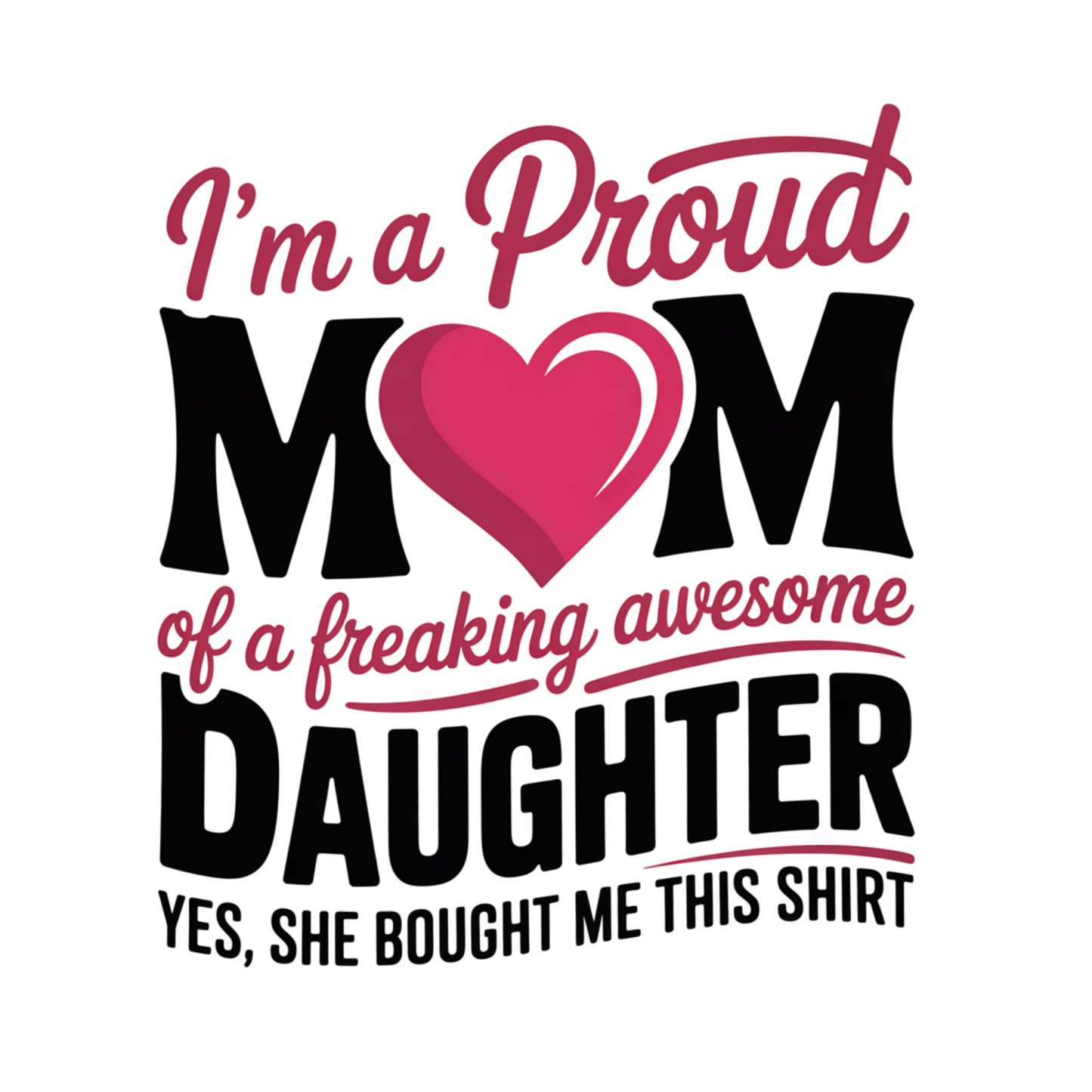 I’m A Proud Mom of A Freaking Awesome Daughter. Yes, She Bought me This Shirt T-shirt | Mama Graphic Tee | Mommy Printed Shirt | Mother’s Day | Birthday