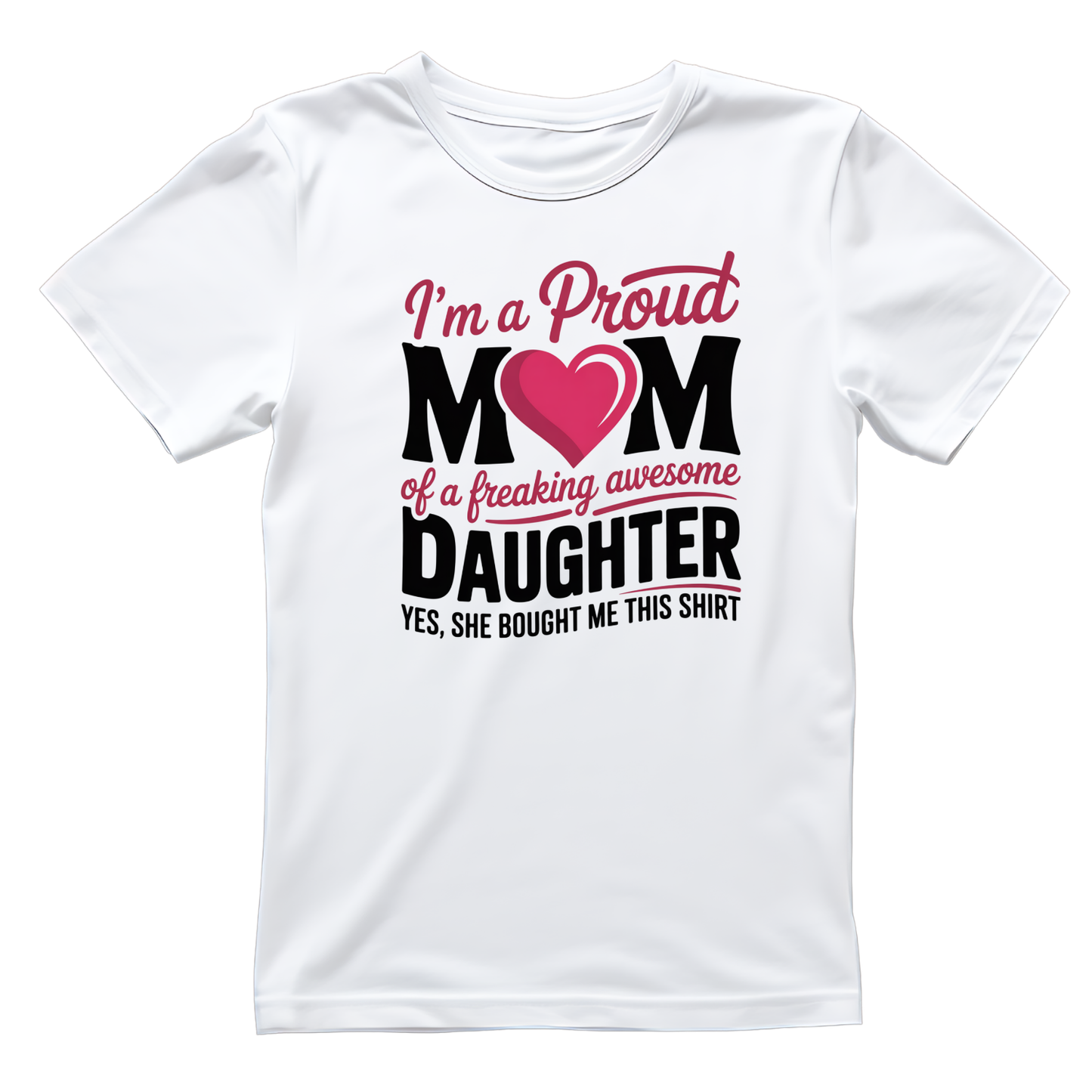 I’m A Proud Mom of A Freaking Awesome Daughter. Yes, She Bought me This Shirt T-shirt | Mama Graphic Tee | Mommy Printed Shirt | Mother’s Day | Birthday