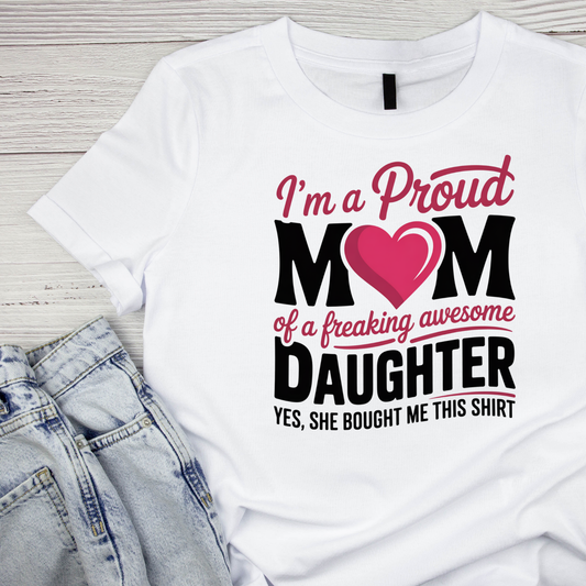 I’m A Proud Mom of A Freaking Awesome Daughter. Yes, She Bought me This Shirt T-shirt | Mama Graphic Tee | Mommy Printed Shirt | Mother’s Day | Birthday