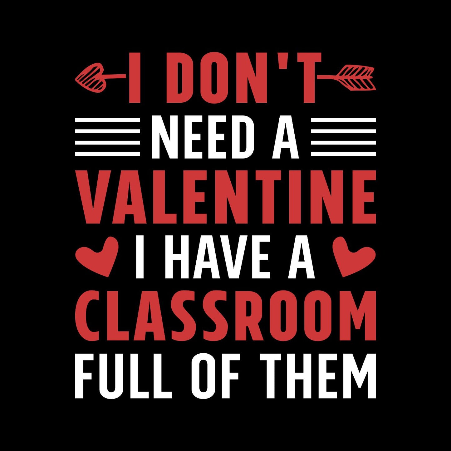 I Don’t Need A Valentine I Have A Classroom Full Of Them T-shirt