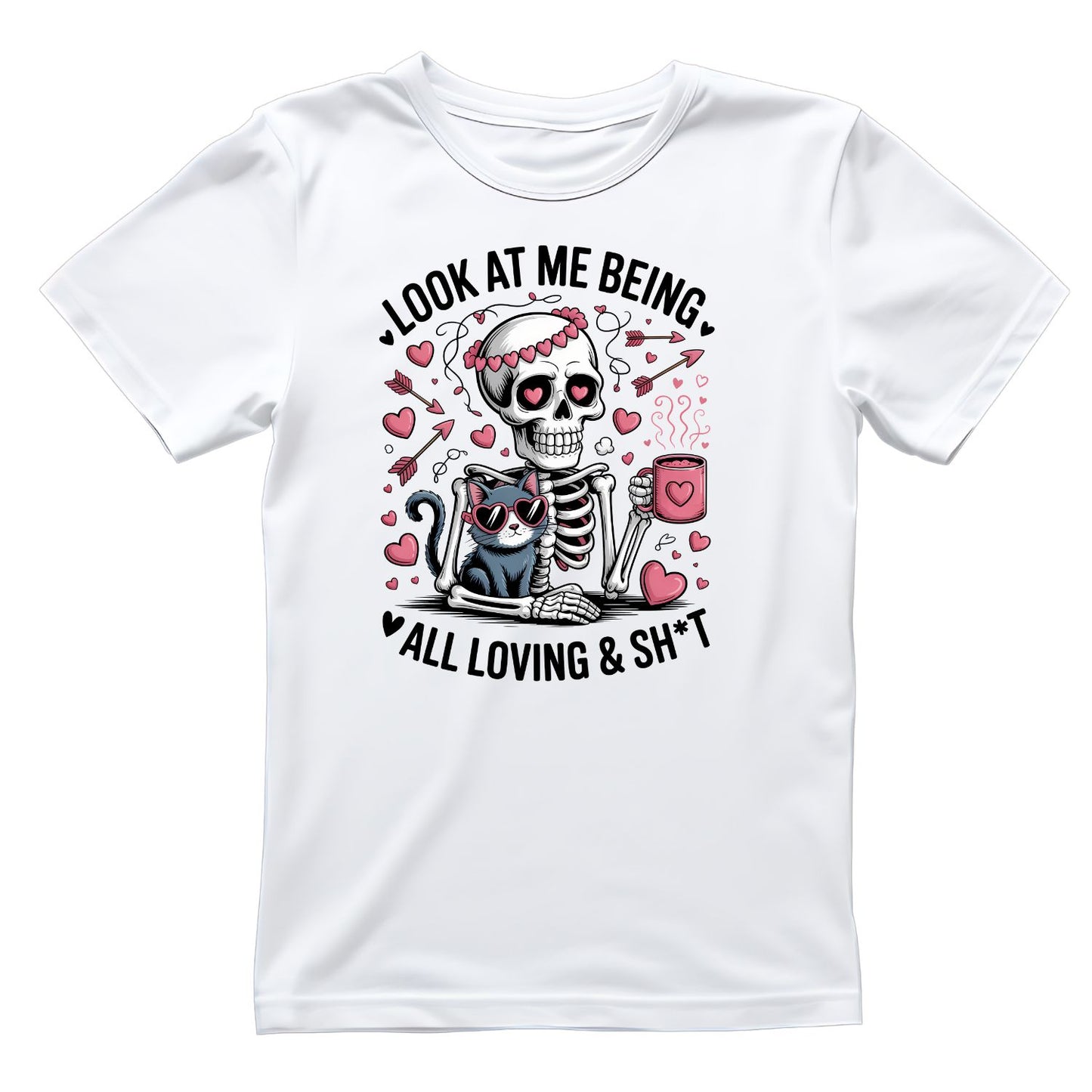 Look At Me Being All Loving & Sh*t T-shirt