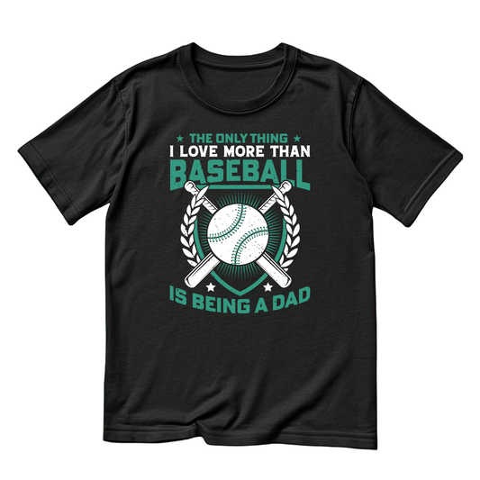 The Only Thing I Love More Than Baseball Is Being A Dad T-shirt | Sports Graphic Tee | Printed Shirt | Father’s Day | Birthday