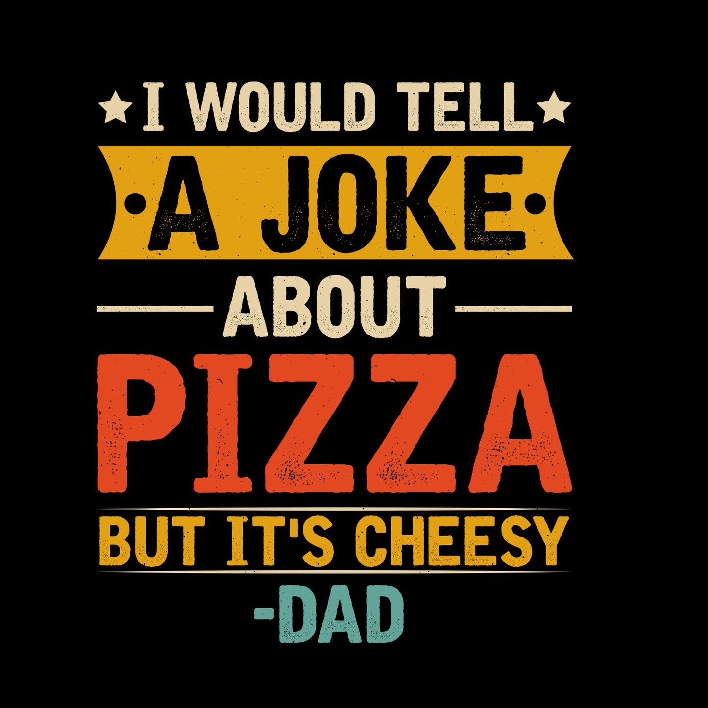 I Would Tell A Joke About Pizza But It’s Cheesy - Dad  T-Shirt | Dad Graphic Tee | Father’s Day Shirt | Birthday