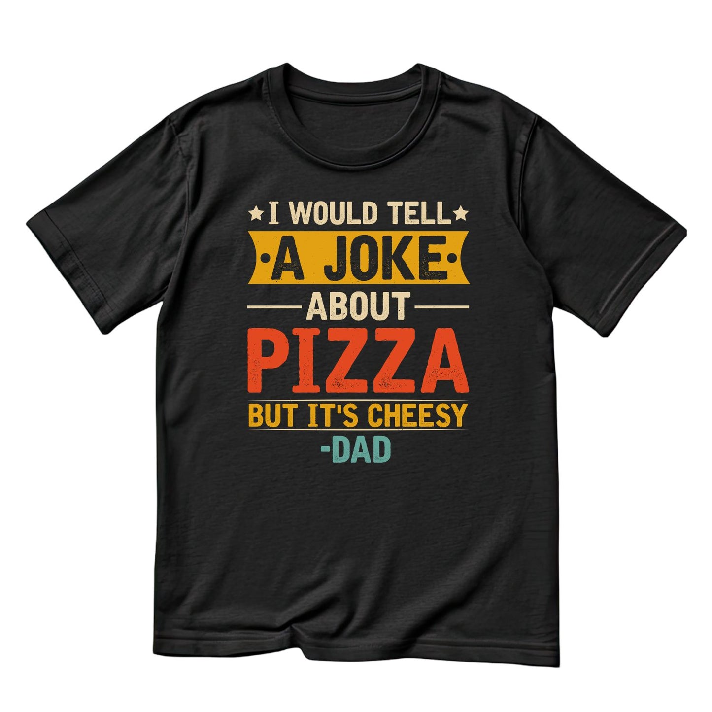 I Would Tell A Joke About Pizza But It’s Cheesy - Dad  T-Shirt | Dad Graphic Tee | Father’s Day Shirt | Birthday
