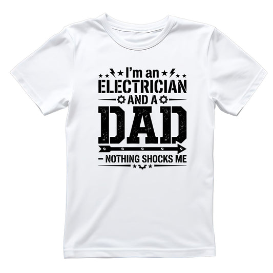 I’m An Electrician And A Dad Nothing Shocks Me T-shirt | Funny Graphic Tee | Printed Shirt | Father’s Day | Birthday