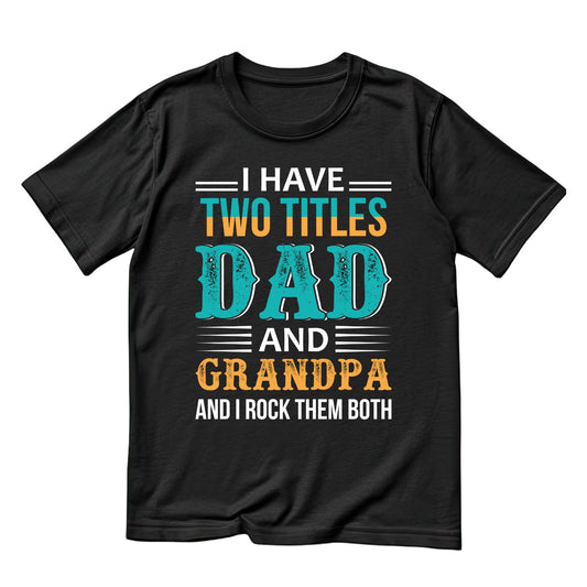 I Have Two Titles Dad And Grandpa And I Rock Them Both T-shirt | Funny Graphic Tee | Printed Shirt | Father’s Day | Birthday