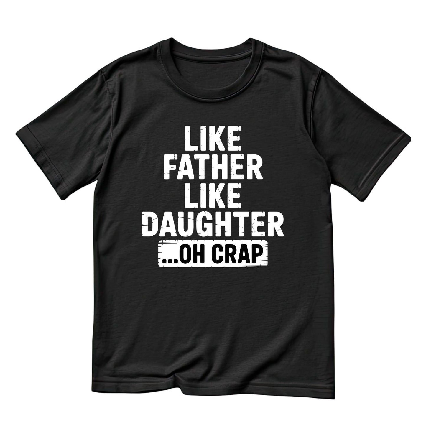 Like Father Like Daughter …oh crap T-shirt | Funny Graphic Tee | Printed Shirt | Father’s Day | Birthday