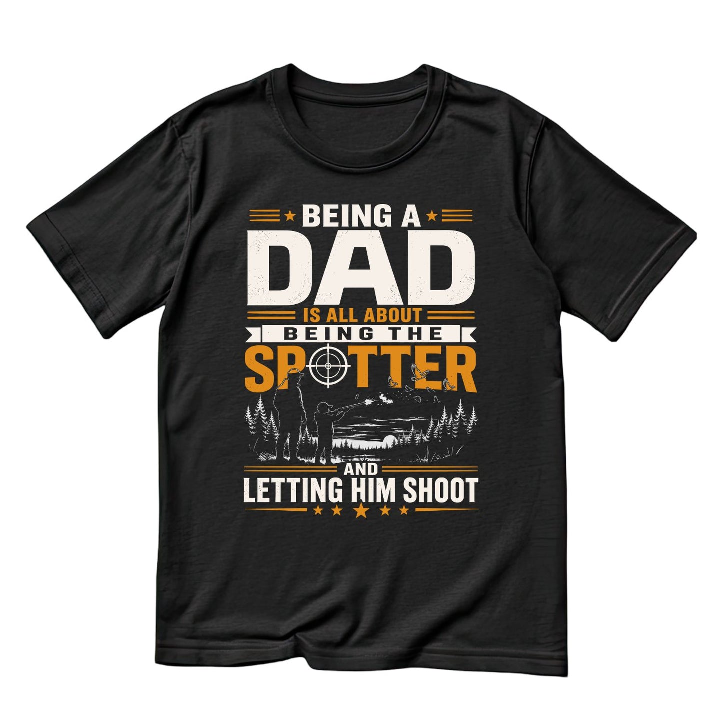 Being a Dad Is All About Being A Spotter And Letting Him Shoot  T-shirt | Funny Graphic Tee | Hunting Printed Shirt | Father’s Day | Birthday