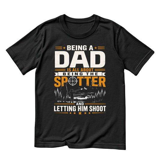 Being a Dad Is All About Being A Spotter And Letting Him Shoot  T-shirt | Funny Graphic Tee | Hunting Printed Shirt | Father’s Day | Birthday