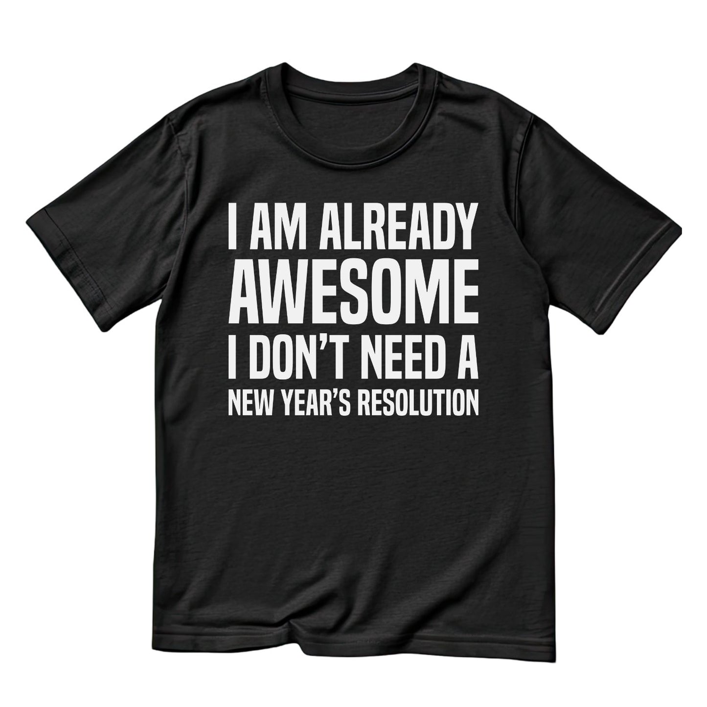I Am Already Awesome I Don’t Need A New Year’s Resolution T-shirt | New Years Eve | New Years Day