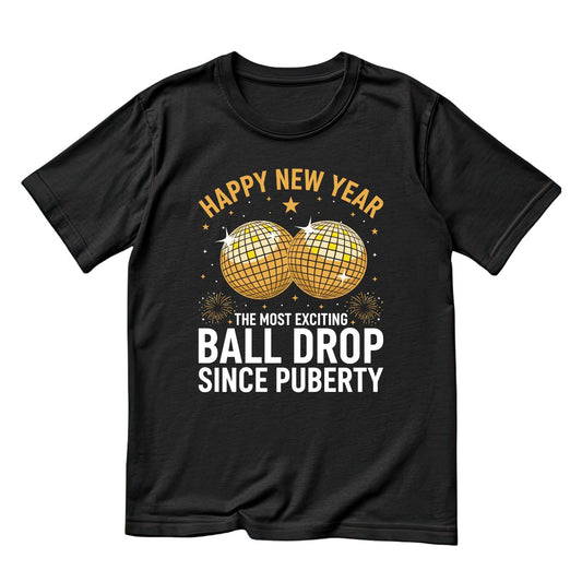 Happy New Year The Most Exciting Ball Drop Since Puberty T-shirt | New Years Eve | New Years Day | Funny Joke Sarcastic Tees