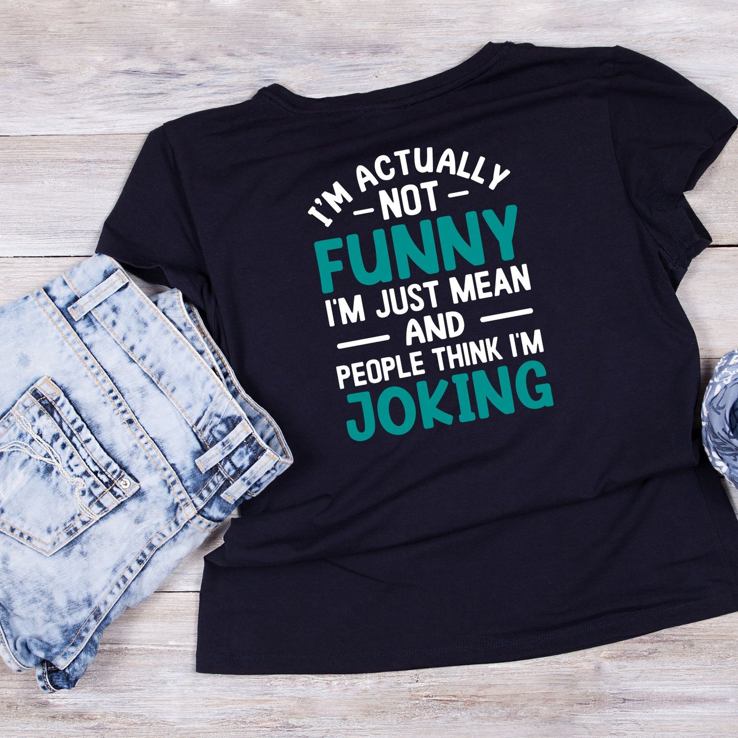I’m Actually Not Funny I’m Just Mean And People Think I’m Joking T-Shirt | Graphic Tee | Sarcasm Printed T-Shirt