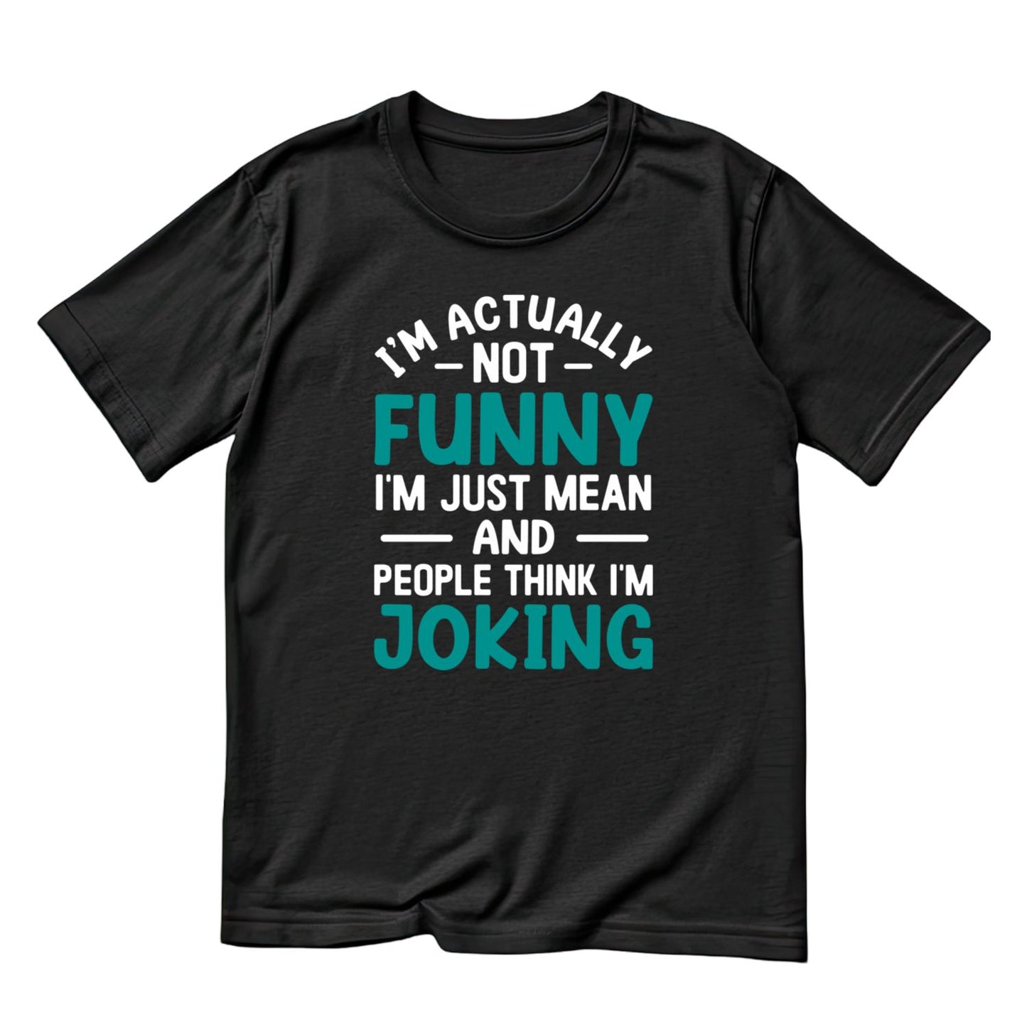 I’m Actually Not Funny I’m Just Mean And People Think I’m Joking T-Shirt | Graphic Tee | Sarcasm Printed T-Shirt