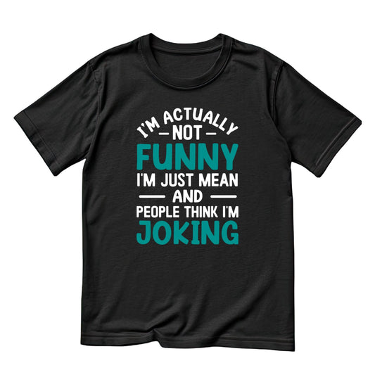 I’m Actually Not Funny I’m Just Mean And People Think I’m Joking T-Shirt | Graphic Tee | Sarcasm Printed T-Shirt