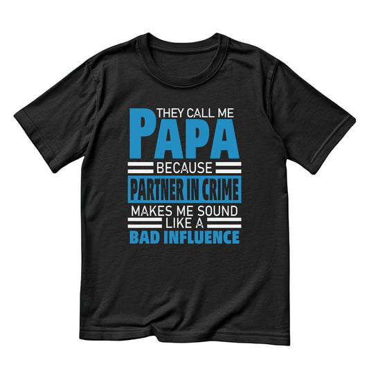 They Call Me Papa Because Partner In Crime Makes Me Sound Like A Bad Influence T-shirt | Funny Graphic Tee | Printed Shirt | Father’s Day | Birthday