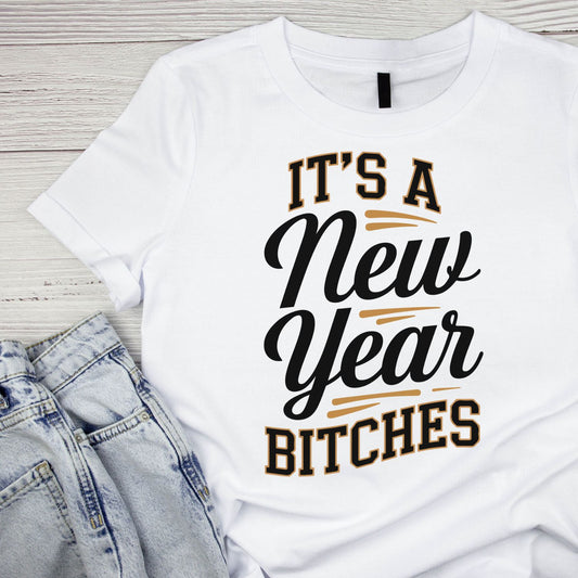 It’s A New Year B*tches T-shirt | New Years Eve | New Years Day |