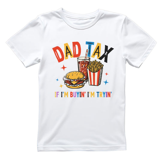 Dad Tax If I’m Buyin’ I’m Tryin’ T-shirt | Funny Graphic Tee | Printed Shirt | Father’s Day | Birthday