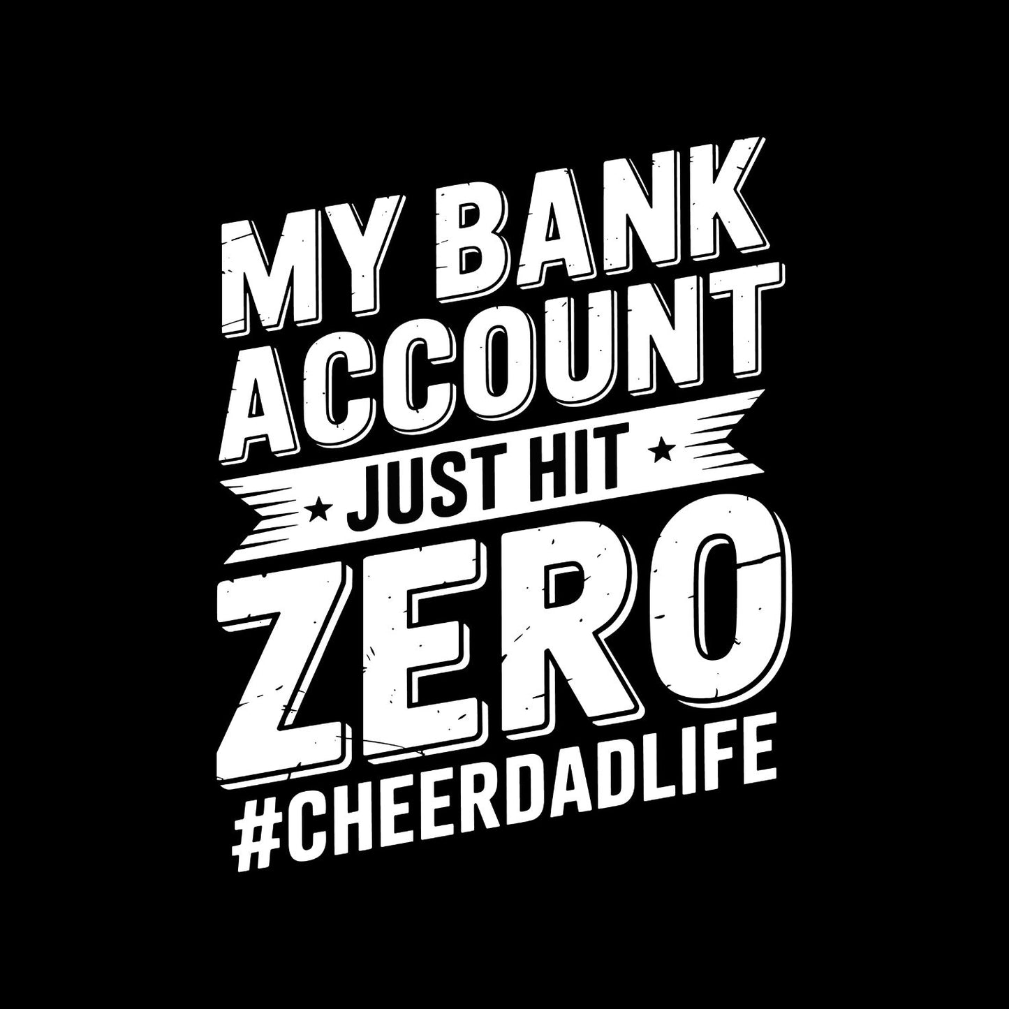 My Bank Account Just Hit Zero #cheerdadlife T-shirt | CGraphic Tee | Printed Shirt | Father’s Day | Birthday