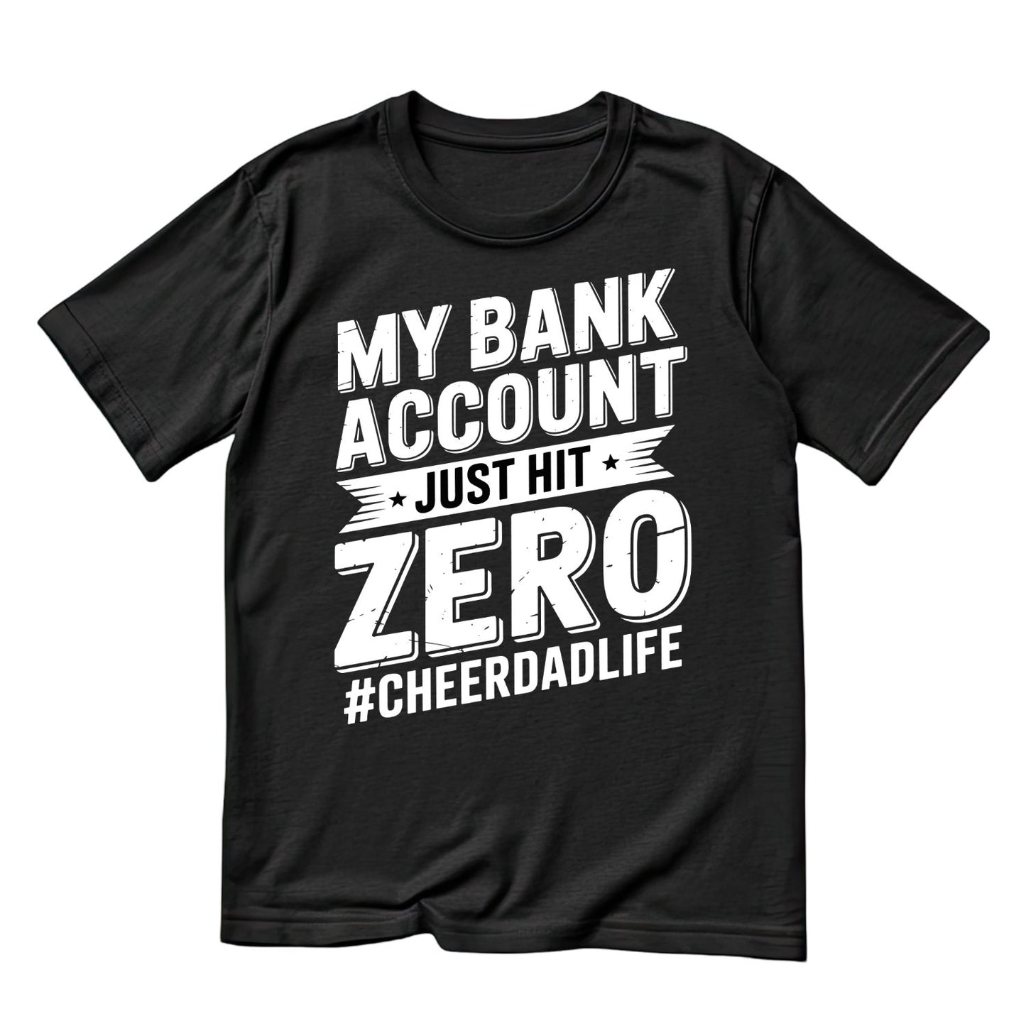 My Bank Account Just Hit Zero #cheerdadlife T-shirt | CGraphic Tee | Printed Shirt | Father’s Day | Birthday