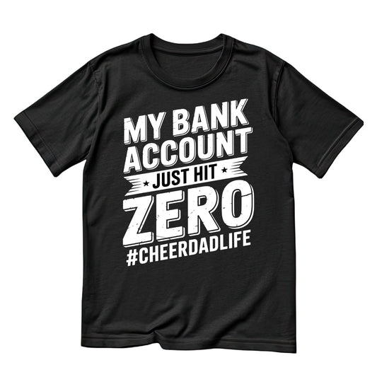 My Bank Account Just Hit Zero #cheerdadlife T-shirt | CGraphic Tee | Printed Shirt | Father’s Day | Birthday
