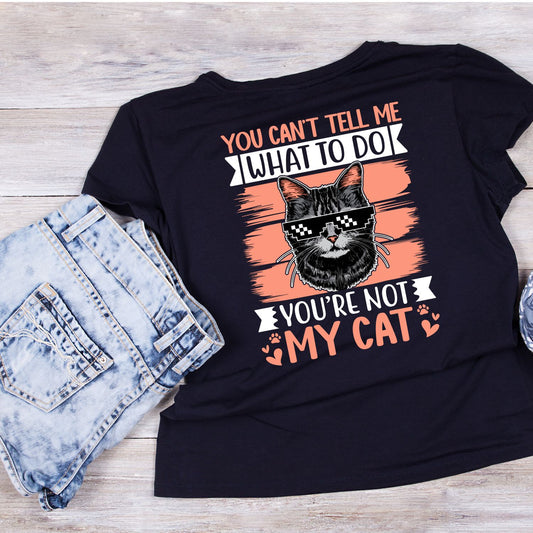 You Can’t Tell Me What To Do You’re Not My Cat T-Shirt| Kitty Kitten | Auntie