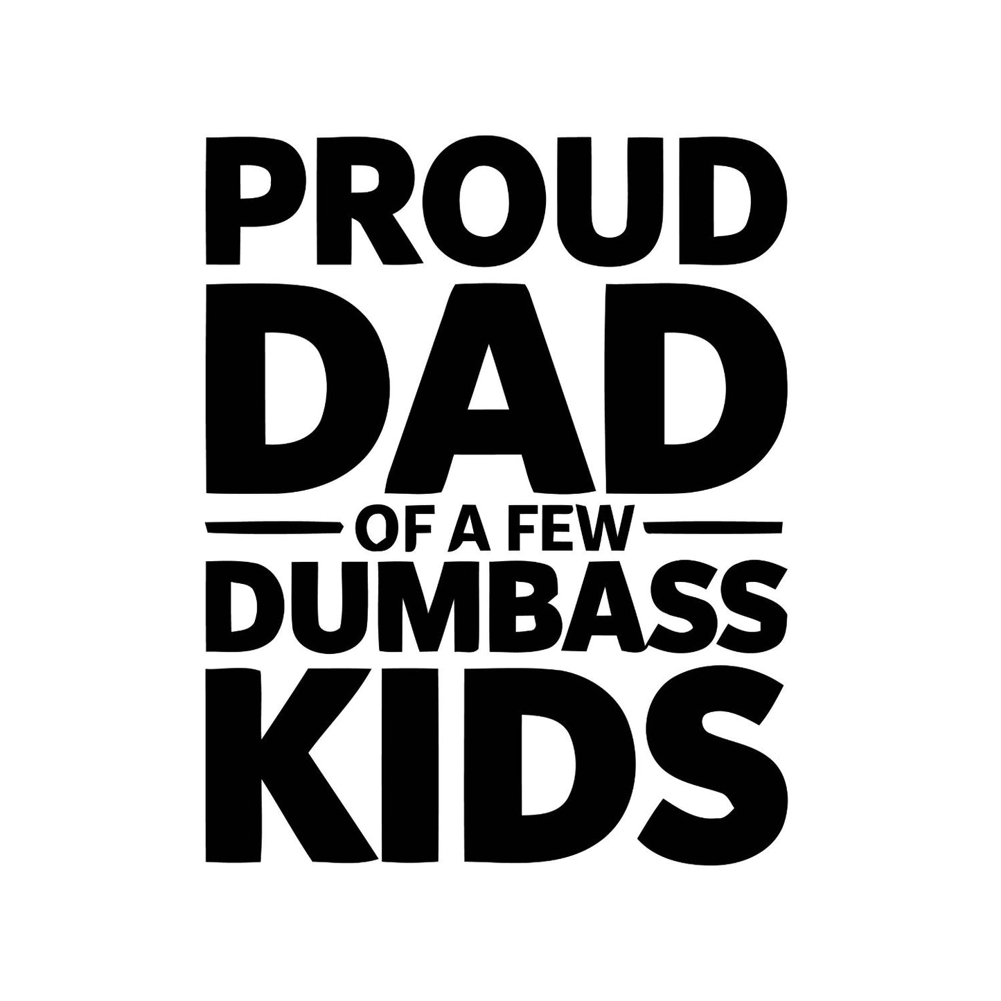 Proud Dad Of A Few Dumbass Kids T-shirt | Funny Graphic Tee | Printed Shirt | Father’s Day | Birthday