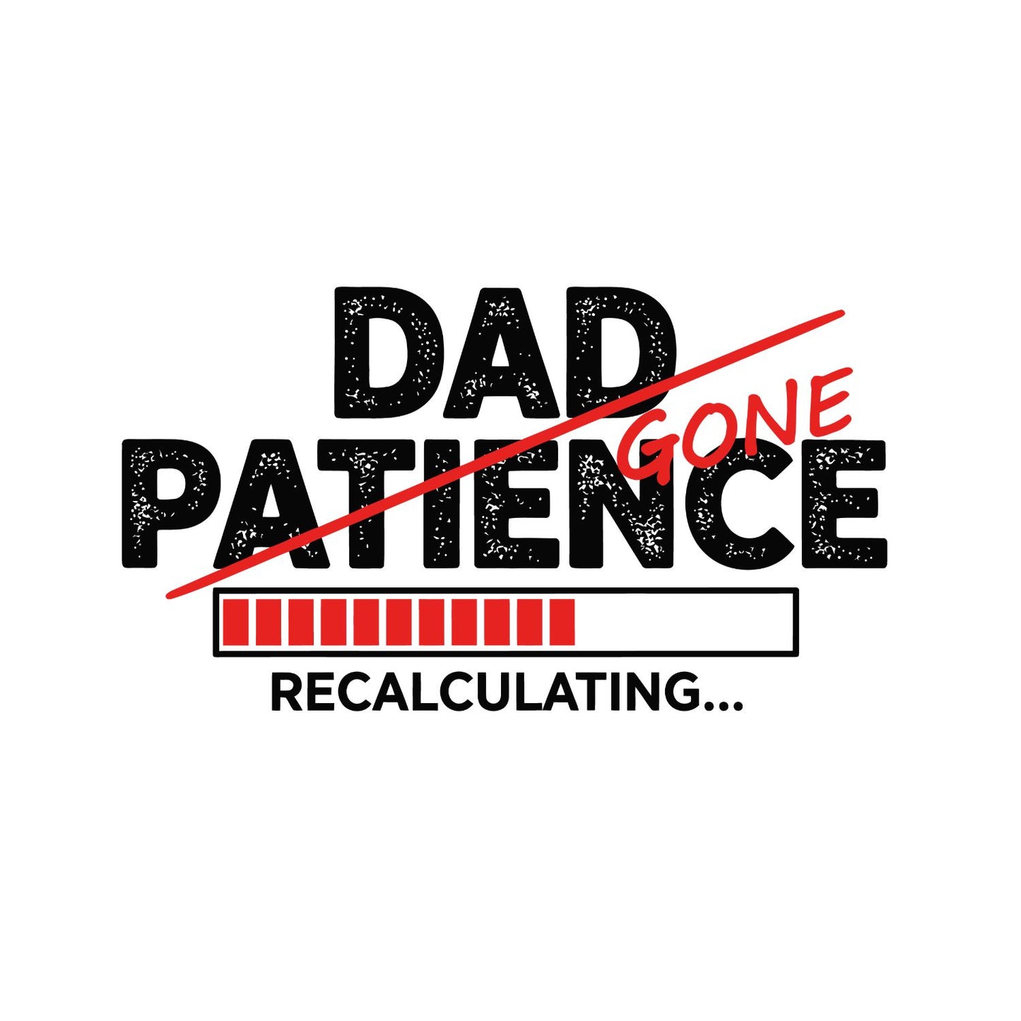 Dad Patience Recalculating Gone T-shirt | Funny Graphic Tee | Sarcasm Printed Shirt | Father’s Day | Birthday