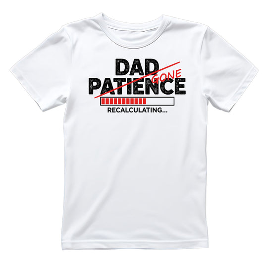 Dad Patience Recalculating Gone T-shirt | Funny Graphic Tee | Sarcasm Printed Shirt | Father’s Day | Birthday