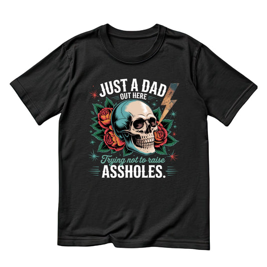 Just A Dad Trying Not To Raise Assholes T-shirt | Sarcasm Graphic Tee | Printed Shirt | Father’s Day | Birthday