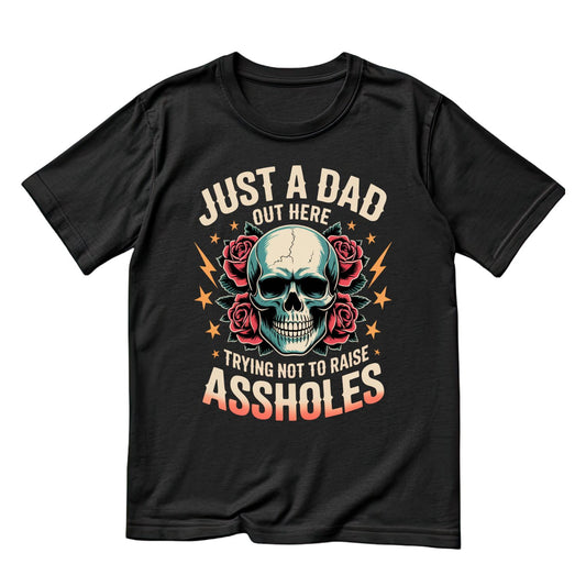 Just A Dad Out Here Trying Not To Raise Assholes T-shirt | Sarcasm Graphic Tee | Printed Shirt | Father’s Day | Birthday