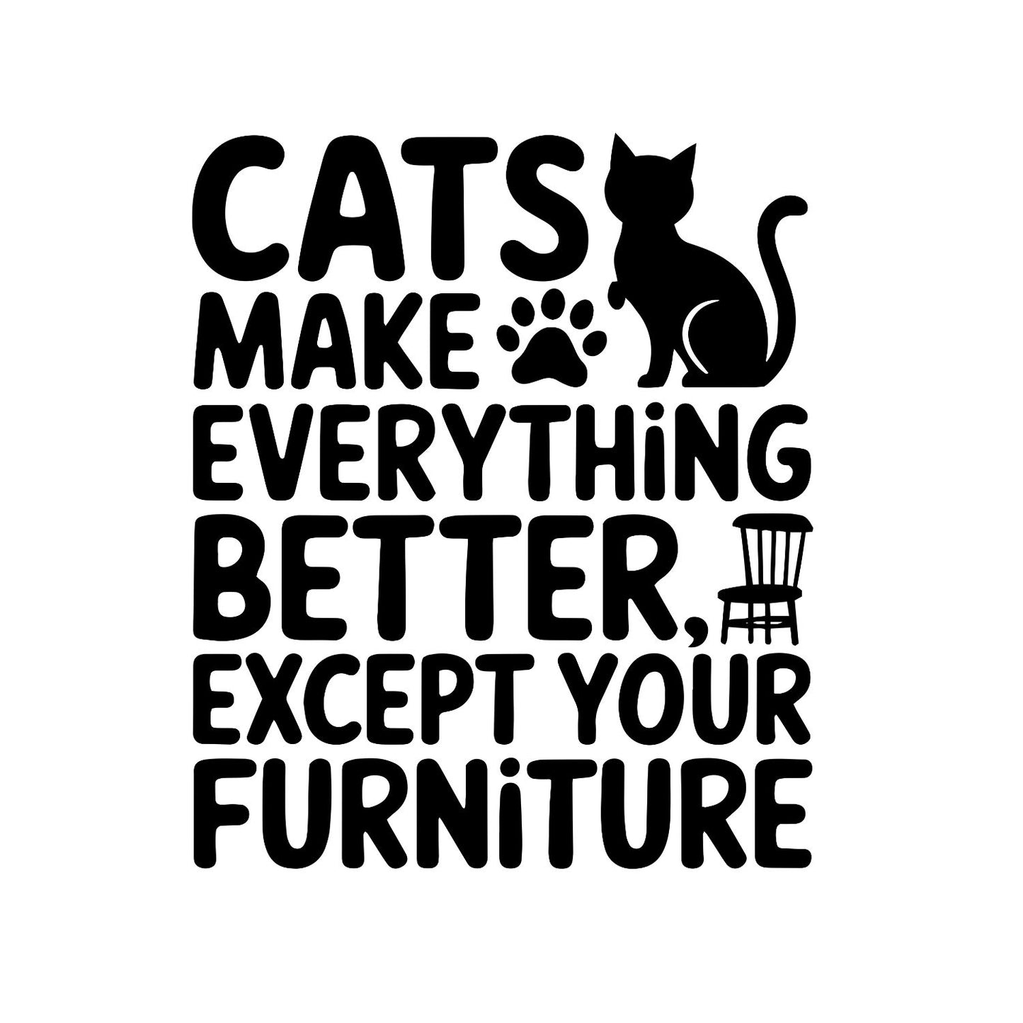 Cats Make Everything Better Except Your Furniture T-Shirt| Cat Kitty Kitten | Joke Sarcastic Funny