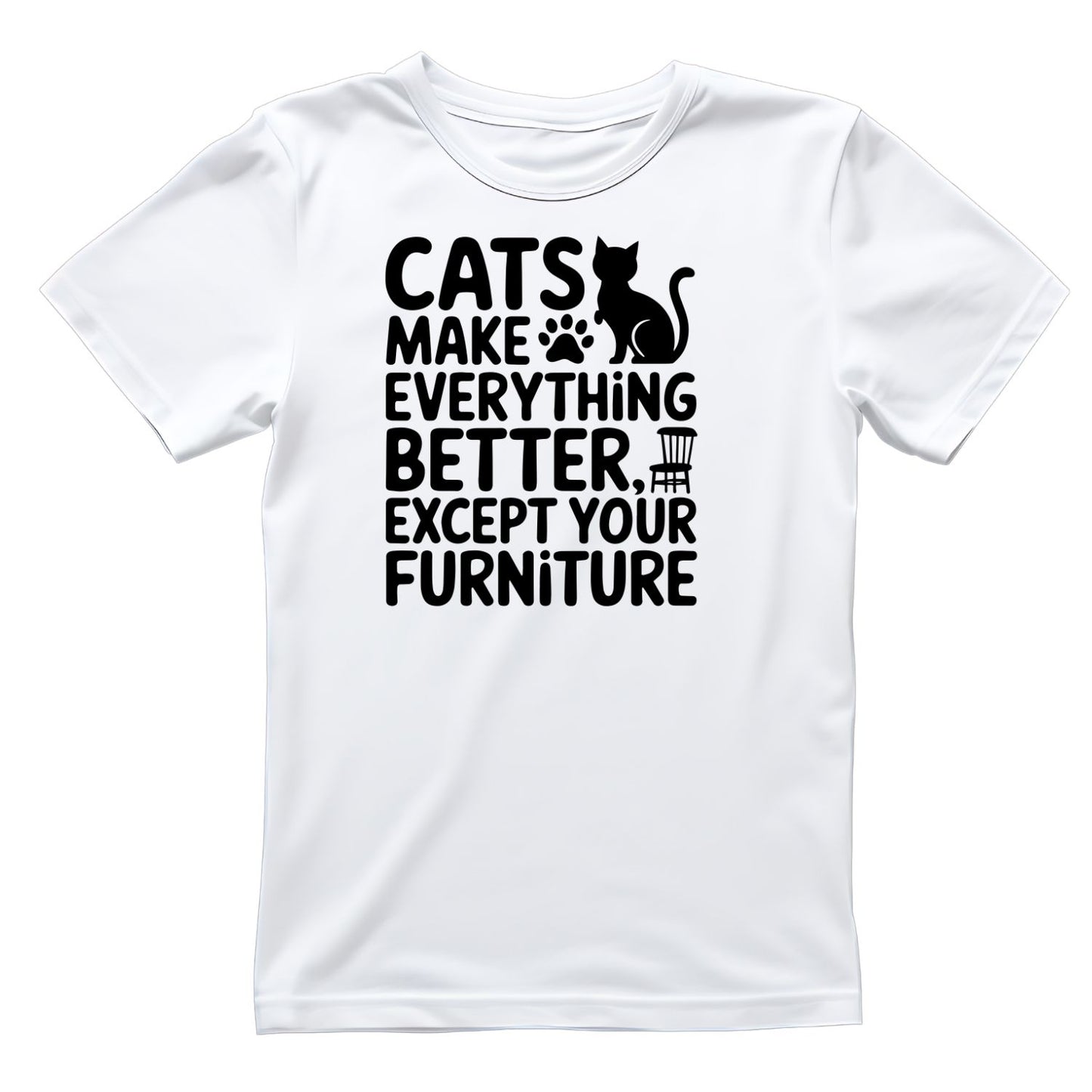 Cats Make Everything Better Except Your Furniture T-Shirt| Cat Kitty Kitten | Joke Sarcastic Funny