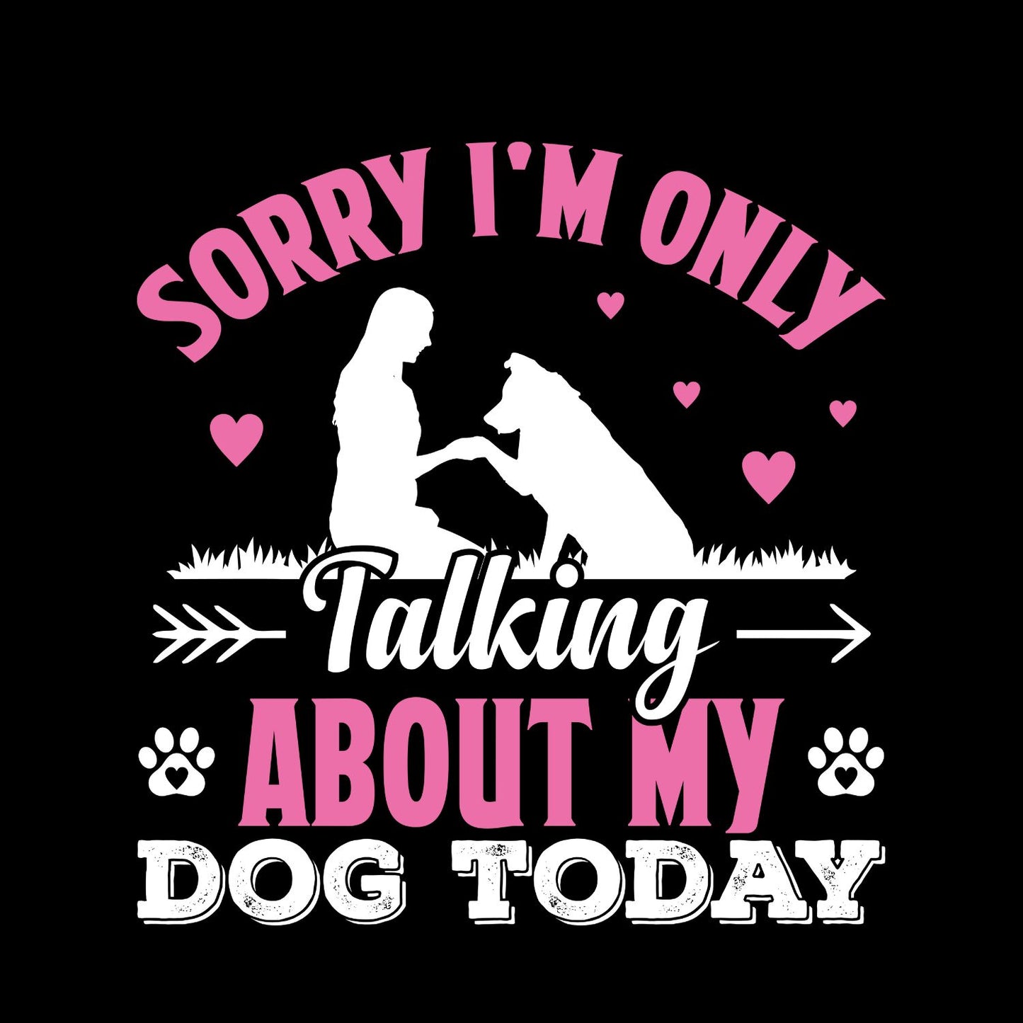 Sorry I’m Only Talking About My Dog Today T-Shirt| Doggy Puppy | Joke Sarcastic Funny