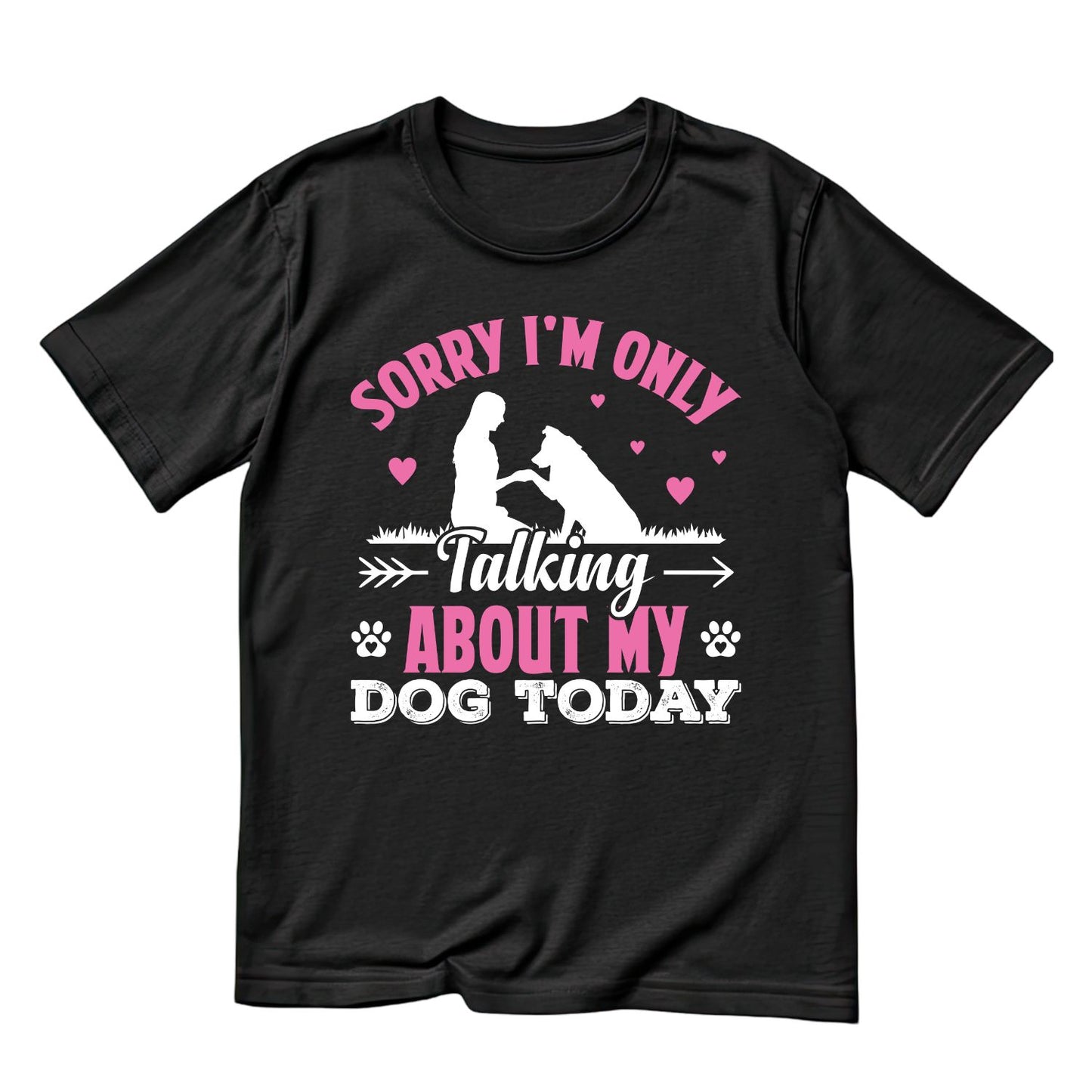 Sorry I’m Only Talking About My Dog Today T-Shirt| Doggy Puppy | Joke Sarcastic Funny
